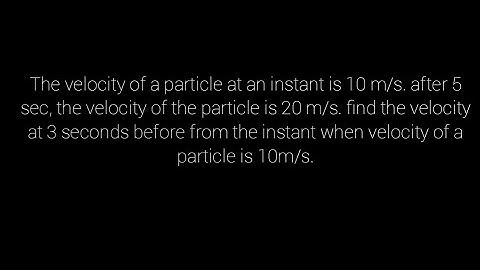 The velocity of a particle at an instant is 10 m/s. After 5c, the velocity of the particle is ....