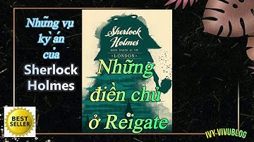 Truyện Sherlock Holmes\Kỳ án Những điền chủ ở Reigate\ Sách nói\Audio book.
