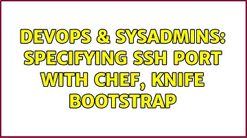 DevOps & SysAdmins: Specifying SSH port with Chef, knife bootstrap