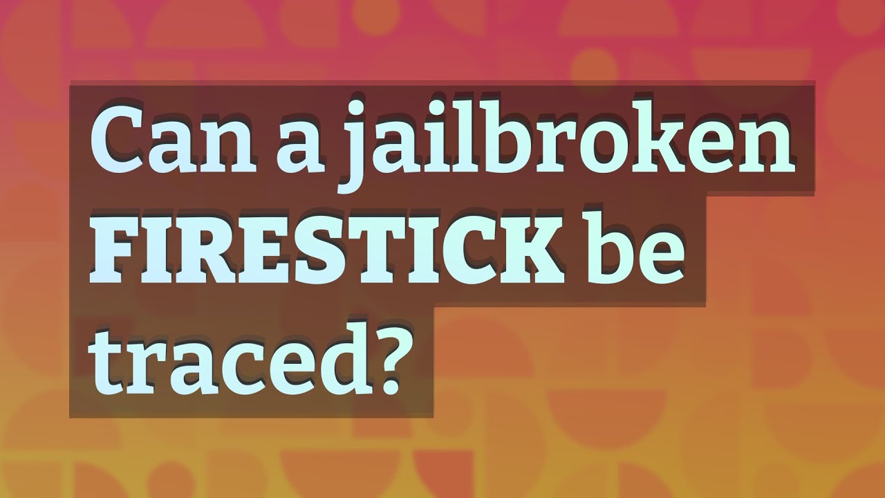 Can a jailbroken Firestick be traced?