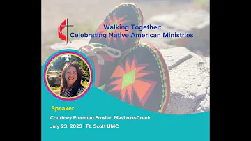 7.23.23 FirstUMC "Walking Together: Celebrating Native American Ministries" Courtney Freeman Fowler.