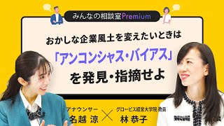 おかしな企業風土を変えたいときは「アンコンシャス・バイアス」を発見・指摘せよ／みんなの相談室Premium【ダイジェスト】