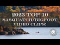 2023 Top 10 Sasquatch/Bigfoot Video Clips   [EP-145]