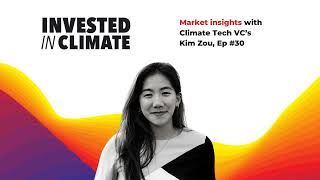 Market insights with Climate Tech VC’s Kim Zou, Ep #30