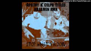 Apathy & Celph Titled - Stop What Ya Doin (Killamen Remix)