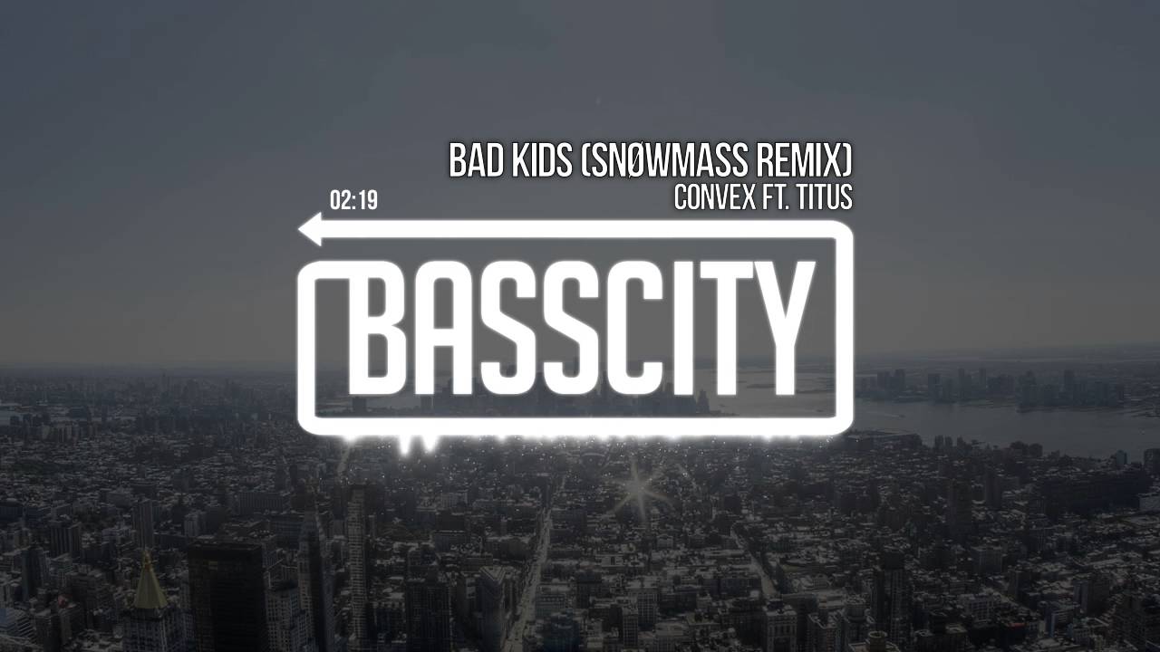 Convex ft. Titus - Bad Kids (Snowmass Remix)