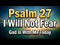 Psalm 27 I Will Not Fear  A Morning Prayer for Strength, Protection &amp; God's Presence