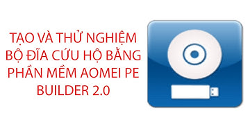 Tạo và thử nghiệm bộ đĩa cứu hộ bằng phần mềm AOMEI PE Builder 2 0
