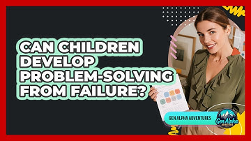 Can Children Develop Problem-Solving From Failure?