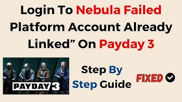 How To Fix “Login To Nebula Failed Platform Account Already Linked” On  Payday 3