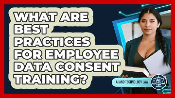 What Are Best Practices For Employee Data Consent Training? - AI and Technology Law