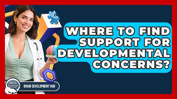 Where To Find Support For Developmental Concerns? - Brain Development Hub