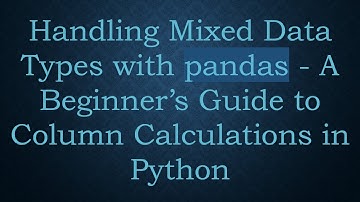 Handling Mixed Data Types with pandas - A Beginner’s Guide to Column Calculations in Python