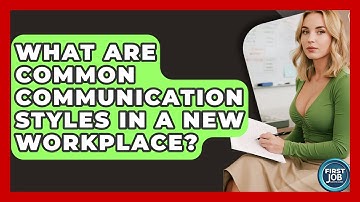 What Are Common Communication Styles In A New Workplace? - First Job Success Guide