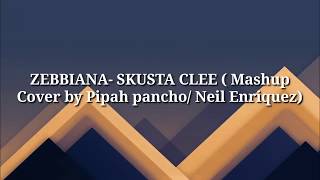 ZEBBIANA-SKUSTA CLEE (MASHUP Cover by Pipah Pancho/Neil Enriquez