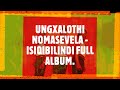 UNGXALOTHI NOMASEVELA - ISIQIBILINDI FULL ALBUM