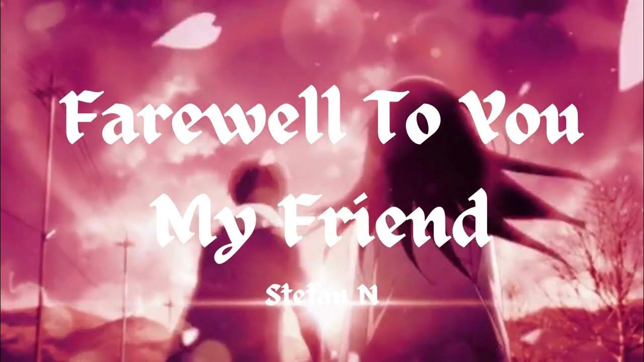 So Long Farewell To You My Friend Lyrics Farewell To You My Friend | Stefan N. | Lyrics - YouTube