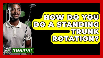 How Do You Do A Standing Trunk Rotation? - The Golf Xpert