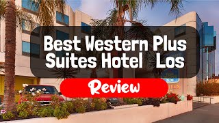 Best Western Plus Suites Hotel  Los Angeles LAX Airport Review - Is This California Hotel Worth It?