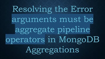Resolving the Error arguments must be aggregate pipeline operators in MongoDB Aggregations