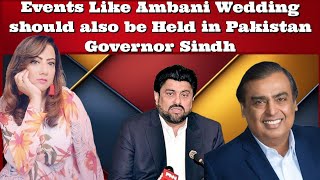 #BhejaFry Events Like #Ambani Wedding should also be Held in #Pakistan Governor Sindh