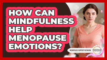 How Can Mindfulness Help Menopause Emotions?