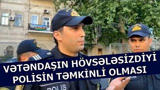 Vətəndaş Polisi Özündən Çıxarmağa Çalışsada Polis Vətəndaşı Normal Şəkildə Uzaqlaşdırmağa Çalışır