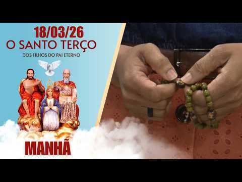 O Santo Terço dos Filhos do Pai Eterno - Manhã - 18/03/2026