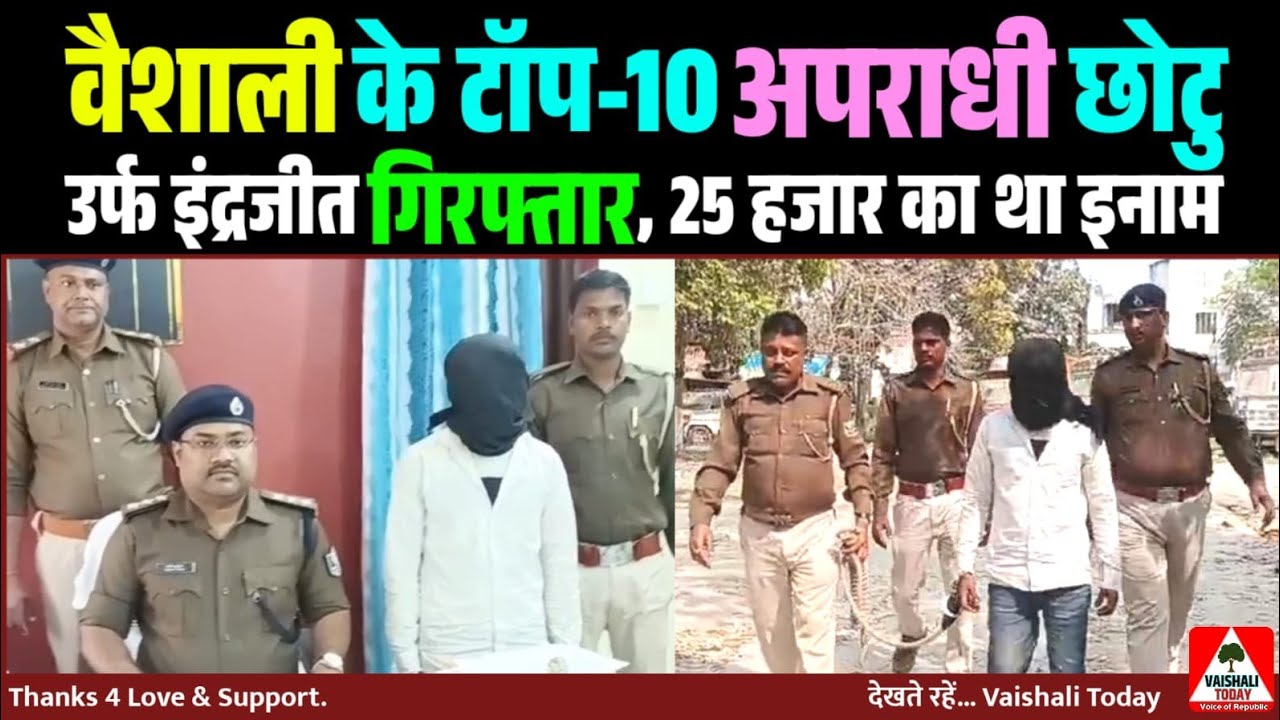 वैशाली: टॉप-10 अपराधी छोटु उर्फ इंद्रजीत गिरफ्तार, 25 हजार का था इनाम