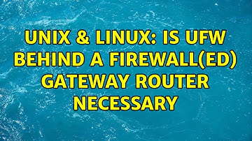 Unix & Linux: Is UFW behind a firewall(ed) gateway router necessary (2 Solutions!!)