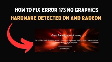 How to Fix Error 173 No Graphics Hardware Detected on AMD Radeon