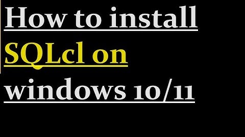 How to install SQLcl on windows 10/11
