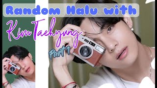 Random Halu with Kim Taehyung part 1