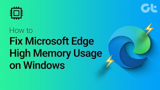 how to fix microsoft edge high memory usage on windows