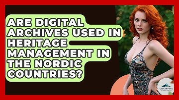 Are Digital Archives Used in Heritage Management in the Nordic Countries? - Unmapping Scandinavia