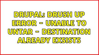 Drupal: Drush up error - unable to untar - Destination already exsists (2 Solutions!!) Wealth