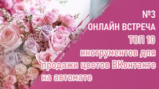 ТОП 10 инструментов, которые помогают продавать цветы в ВКонтакте на автомате  /  Цветочный бизнес