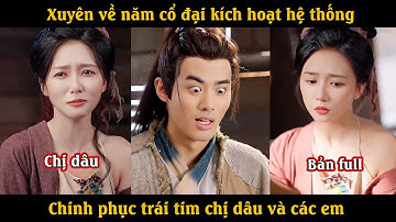 Xuyên về năm cổ đại kích hoạt hệ thống nghịch thiên, chinh phục trái tim chị dâu và các em
