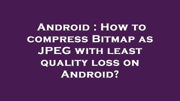 Android : How to compress Bitmap as JPEG with least quality loss on Android?