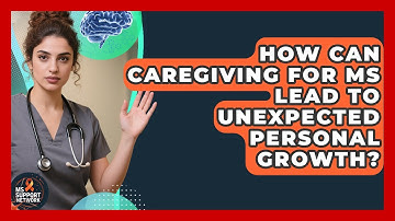 How Can Caregiving For MS Lead To Unexpected Personal Growth? - MS Support Network