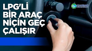 LPG'li Bir Araç Niçin Geç Çalışır !!