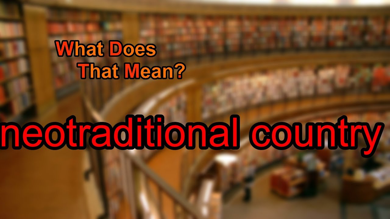 What Does Neotraditional Country Mean YouTube
