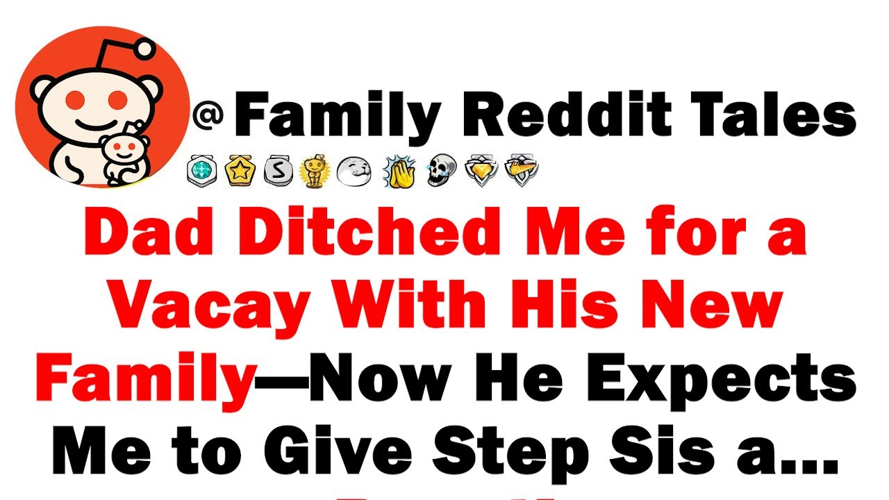 Dad Ditched Me for a Vacay with His New Family—Now He Expects Me to Give Step Sis a Boost!