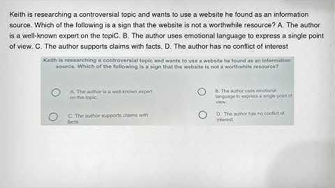 Keith is researching a controversial topic and wants to use a website he found as an information sou