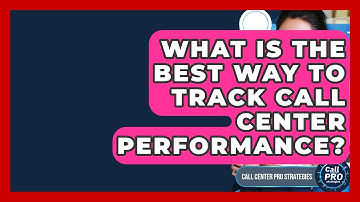 What Is The Best Way To Track Call Center Performance? - Call Center Pro Strategies