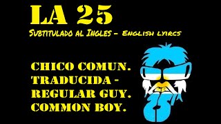 Video thumbnail of "La 25 Chico Comun Letra en Ingles - English sub lyrics Regular guy - Common boy La 25 traducida"