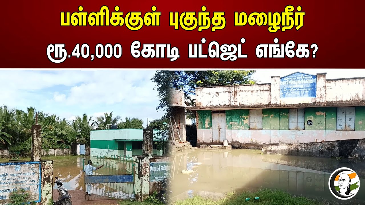 பள்ளிக்குள் புகுந்த மழைநீர் ரூ.40,000 கோடி Budget எங்கே? | Flood | School