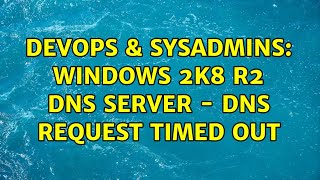 DevOps & SysAdmins: Windows 2k8 R2 DNS server - DNS request timed out
