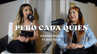 Pero Cada Quien Podcast | ANDREA PARRA ft. BRIS FELIX