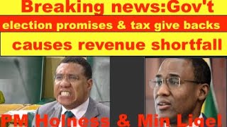 Breaking news: Gov't Holness & Liegel -election promises & tax givebacks causes revenue shortfall